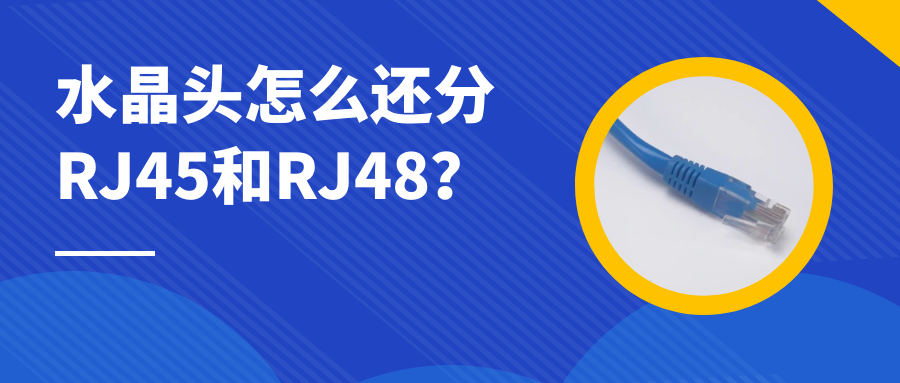 歐貝爾：水晶頭怎么還分RJ45和RJ48？